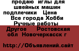 продаю  иглы для швейных машин, подплечики › Цена ­ 100 - Все города Хобби. Ручные работы » Другое   . Ростовская обл.,Новочеркасск г.